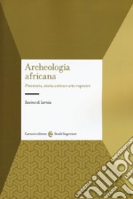 Archeologia africana. Preistoria, storia antica e arte rupestre libro