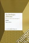Archeologia africana. Preistoria, storia antica e arte rupestre libro di Di Lernia Savino