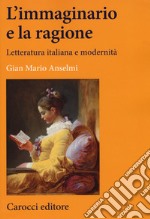 L'immaginario e la ragione. Letteratura italiana e modernità libro