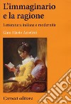 L'immaginario e la ragione. Letteratura italiana e modernità libro di Anselmi Gian Mario