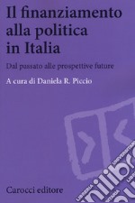 Il finanziamento alla politica in Italia. Dal passato alle prospettive future libro