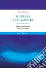 Superare la disabilità. Storia e antropologia della riabilitazione libro