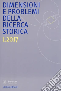 Dimensioni e problemi della ricerca storica. Rivista del Dipartimento di storia moderna e contemporanea dell'Università degli studi di Roma «La Sapienza» (2017). Vol. 1 libro