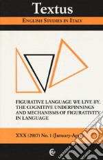 Textus. English studies in Italy (2017). Vol. 1: Figurative language we live by. The cognitive underpinnings and mechanisms of figurative in language libro