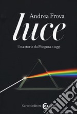 Luce. Una storia da Pitagora a oggi libro