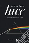 Luce. Una storia da Pitagora a oggi libro di Frova Andrea