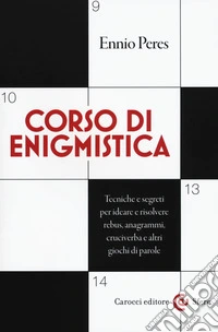 Corso di enigmistica. Tecniche e segreti per ideare e risolvere rebus, anagrammi, cruciverba e altri giochi di parole