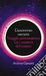 L'universo oscuro. Viaggio astronomico tra i misteri del cosmo