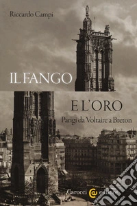 Il fango e l'oro. Parigi da Voltaire a Breton