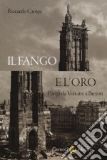 Il fango e l'oro. Parigi da Voltaire a Breton libro