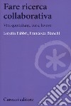Fare ricerca collaborativa. Vita quotidiana, cura, lavoro libro