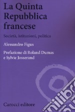 La quinta repubblica francese. Società, istituzioni, politica libro