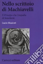 Nello scrittoio di Machiavelli . «Il Principe» e la «Ciropedia» di Senofonte