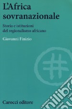 L'Africa sovranazionale. Storia e istituzioni del regionalismo africano libro