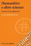 Humanities e le altre scienze. Superare la disciplinarità libro di Cini M. (cur.)