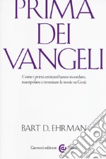 Prima dei vangeli. Come i primi cristiani hanno ricordato, manipolato e inventato le storie su Gesù libro