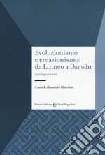 Evoluzionismo e creazionismo: da Linneo a Darwin. Antologia di testi libro