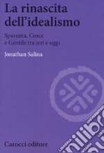 La rinascita dell'idealismo. Spaventa, Croce e Gentile tra ieri e oggi libro