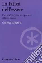 La fatica dell'essere. Uno studio sull'emancipazione dell'individuo