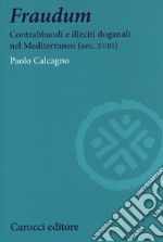 Fraudum. Contrabbandi e illeciti doganali nel Mediterraneo (sec. XVIII) libro