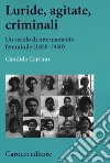 Luride, agitate, criminali. Un secolo di internamento femminile (1850-1950) libro di Carrino Candida