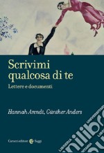 Scrivimi qualcosa di te. Lettere e documenti libro