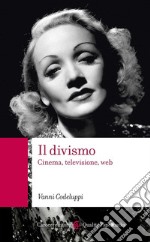 Il divismo. Cinema, televisione, web libro