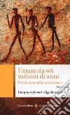 Umani da sei milioni di anni. L'evoluzione della nostra specie libro di Biondi Gianfranco Rickards Olga