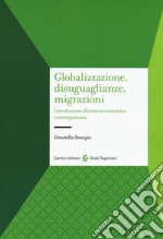 Globalizzazione, disuguaglianze, migrazioni. Introduzione alla storia economica contemporanea libro