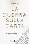 La guerra sulla carta. Il racconto del primo conflitto mondiale libro di De Leva Giovanni