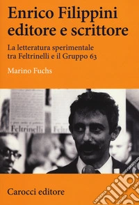 Enrico Filippini editore e scrittore. La letteratura sperimentale tra Feltrinelli e il Gruppo 63