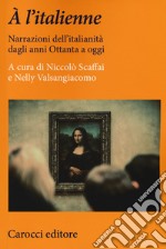 À l'italienne. Narrazioni dell'italianità dagli anni ottanta a oggi libro