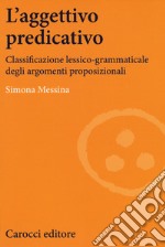 L'aggettivo predicativo. Classificazione lessico-grammaticale degli argomenti proposizionali libro