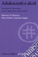 Adolescenti e alcol. Strategie di alternanza e peer education nella scuola libro