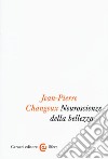 Neuroscienze della bellezza libro di Changeux Jean-Pierre