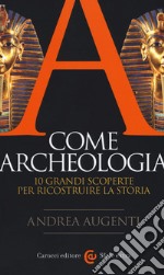 A come archeologia. 10 grandi scoperte per ricostruire la storia