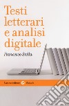 Testi letterari e analisi digitale libro di Stella Francesco
