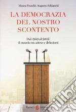 La democrazia del nostro scontento. Dal 1989 al 2016: il mondo tra attese e delusioni libro