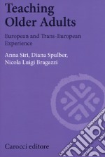 Teaching older adults. European and trans-european experience libro