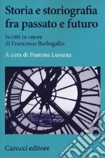 Storia e storiografia fra passato e futuro. Scritti in onore di Francesco Barbagallo libro