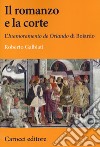 Il romanzo e la corte. L'«Inamoramento de Orlando» di Boiardo libro di Galbiati Roberto