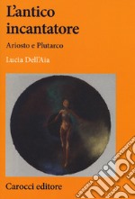 L'antico incantatore. Ariosto e Plutarco