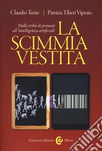 La scimmia vestita. Dalle tribù dei primati all'intelligenza artificiale