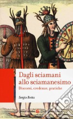 Dagli sciamani allo sciamanesimo. Discorsi, credenze, pratiche libro