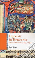 I crociati in Terrasanta. Una nuova storia (1095-1291) libro