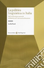 La politica linguistica in Italia. Dall'unificazione nazionale al dibattito sull'internazionalizzazione libro