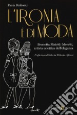 L'ironia è di moda. Brunetta Mateldi Moretti, artista eclettica dell'eleganza