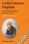 Carlo Cattaneo linguista. Dal «Politecnico» milanese alle lezioni svizzere libro di Geymonat Francesca