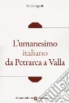 L'umanesimo italiano da Petrarca a Valla libro di Cappelli Guido