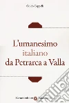 L'umanesimo italiano da Petrarca a Valla libro di Cappelli Guido